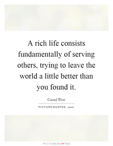 A Rich Life Consists Fundamentally Of Serving Others Trying To