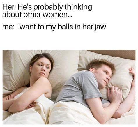 Can I Put My Balls In Yo Jaw Rmemes