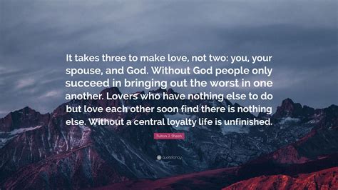 How god leads you to your spouse. Fulton J. Sheen Quote: "It takes three to make love, not ...