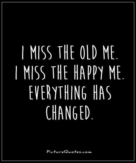 Everything has changed now famous quotes & sayings: I miss the old me. I miss the happy me. Everything has ...