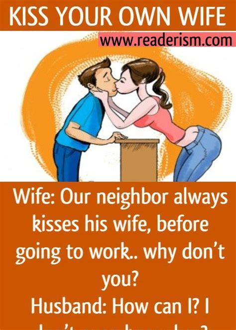 Wife Our New Neighbor Always Kisses His Wife When He Leaves For Work Why Dont You Do That