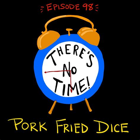 98 Theres No Time Pork Fried Dice Wiki Fandom