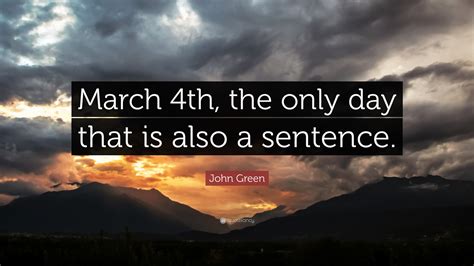 John Green Quote “march 4th The Only Day That Is Also A Sentence”