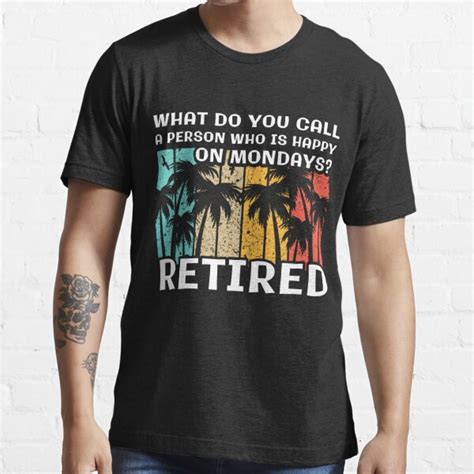 What Do You Call A Person Who Is Happy On Mondays Retired T Shirt For