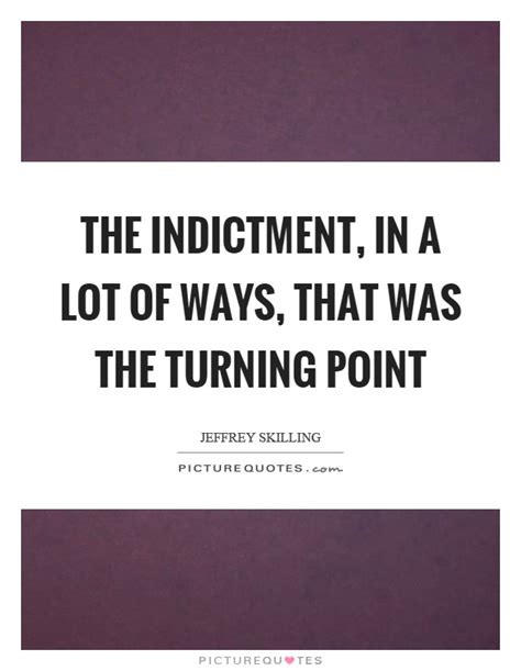 Find the perfect quotation, share the best one or create your own! The indictment, in a lot of ways, that was the turning point | Picture Quotes