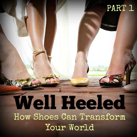 Well Heeled How The Right Shoes Can Transform Your World Pt 1