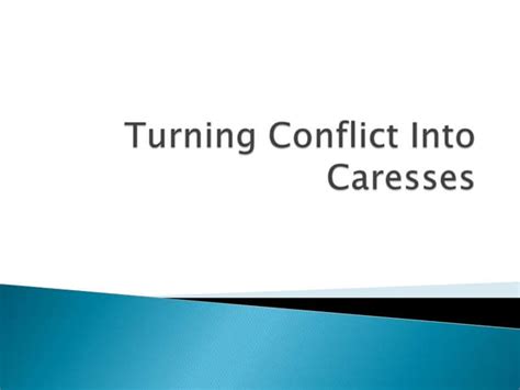Turning Conflict Into Caresses Ppt