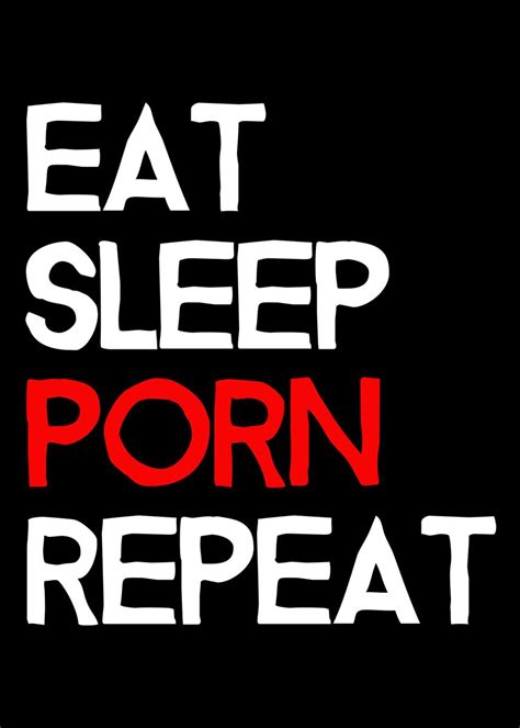 Eat Sleep Porn Repeat Poster By John Marinakis Displate