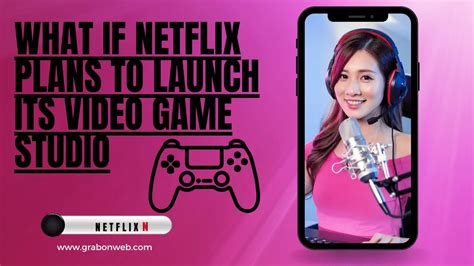 What If Netflix Plans To Launch Its Video Game Studio Grabonweb