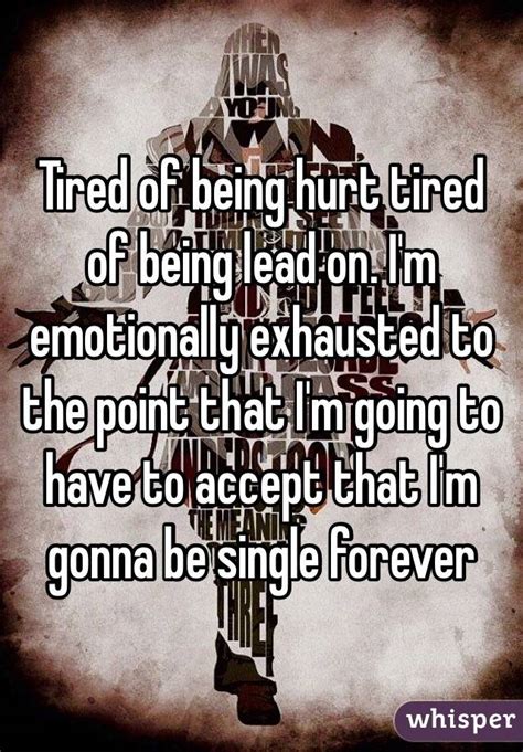 Tired Of Being Hurt Tired Of Being Lead On Im Emotionally Exhausted