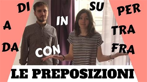Le Preposizioni In Italiano DI A DA IN CON SU PER TRA FRA
