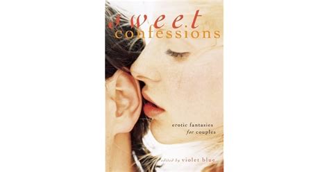 Sweet Confessions Erotic Fantasies For Couples By Violet Blue