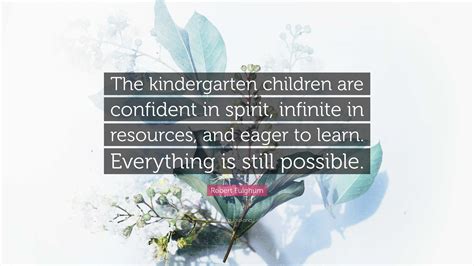 Robert Fulghum Quote The Kindergarten Children Are Confident In