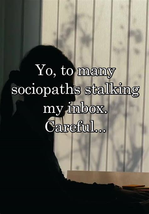 Yo To Many Sociopaths Stalking My Inbox Careful
