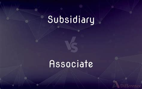 Subsidiary Vs Associate — Whats The Difference