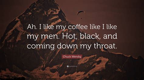 Chuck Wendig Quote Ah I Like My Coffee Like I Like My Men Hot