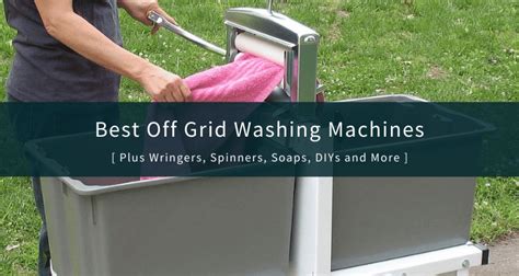 7 Best Off Grid Washing Machines Plus Manual Spinners Dryers Wringers
