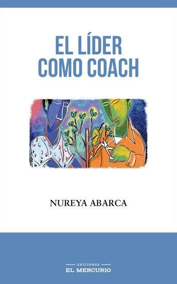 El Líder Como Coach Ebook By Nureya Abarca Rakuten Kobo En 2021