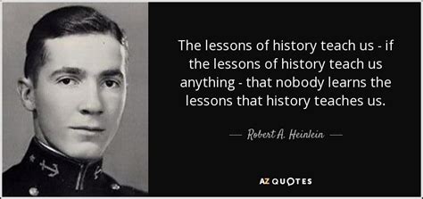 Robert A Heinlein Quote The Lessons Of History Teach Us If The