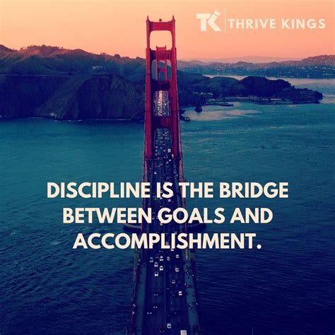 Discipline Is The Bridge Between Goals And Accomplishment