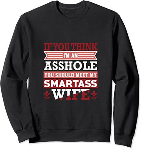 If You Think Im Asshole You Should Meet My Wife Sweatshirt Clothing