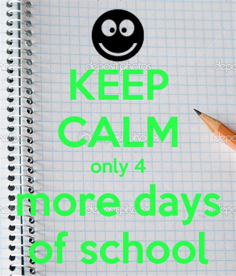 Keep Calm Only 4 More Days Of School Poster Sdfghj Keep Calm O Matic
