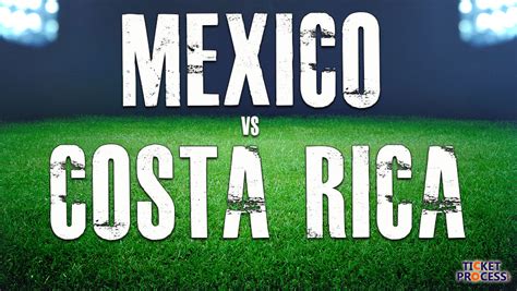 Discounted Mexico Vs Costa Rica Tickets TicketProcess Com Reduces Prices On All Last Minute