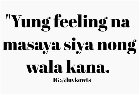 Hugot Lines Masaya Na Siya Nong Wala Kana Hugot Quotes Tagalog