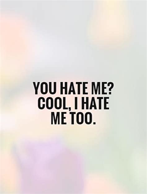 You Hate Me Quotes Quotesgram