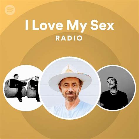 i love my sex radio playlist by spotify spotify
