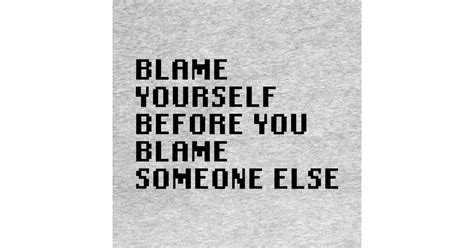 Blame Yourself Before You Blame Someone Else Quotes T Shirt Teepublic
