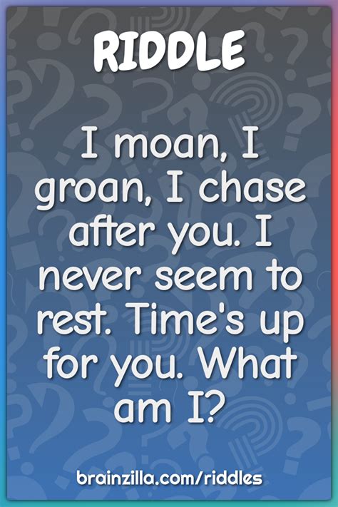 I Moan I Groan I Chase After You I Never Seem To Rest Times Up Riddle And Answer