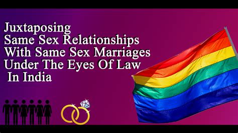 juxtaposing same sex relationships with same sex marriages under the eyes of law in india