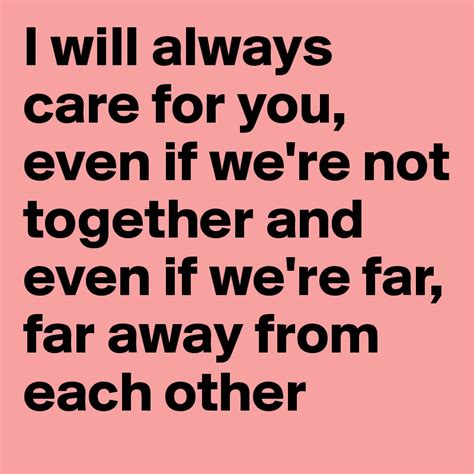 I Will Always Care For You Even If Were Not Together And Even If We