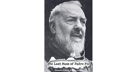 The Last Mass Of Padre Pio The Secret Soul Of The Stigmatic Saint By