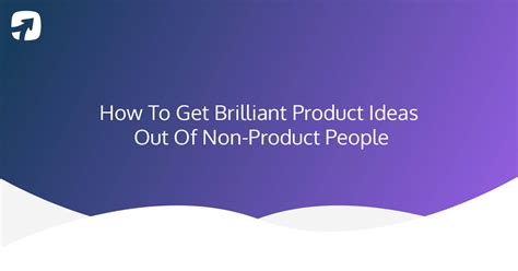 Prodpad How To Get Brilliant Product Ideas Out Of Non Product People