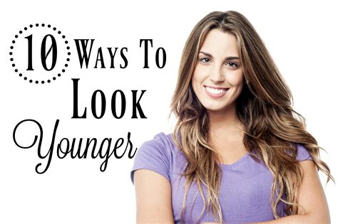 10 Ways to Look Younger: Easy Tips To Help You Look Your Best