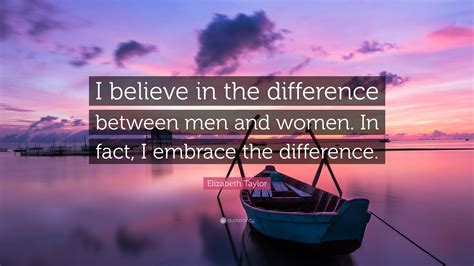 Elizabeth Taylor Quote I Believe In The Difference Between Men And