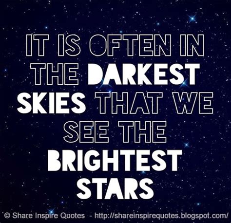 It Is Often In The Darkest Skies That We See The Brightest Stars