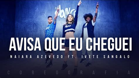 Avisa Que Eu Cheguei Naiara Azevedo Part Ivete Sangalo Coreografia