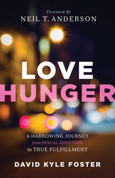 Love Hunger A Harrowing Journey From Sexual Addiction To True Fulfillment Olive Tree Bible