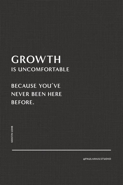 Growth Is Uncomfortable Because Youve Never Been Here Before Paula