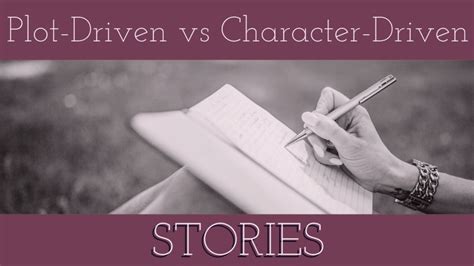 On Plot Driven Vs Character Driven Stories Writers Write