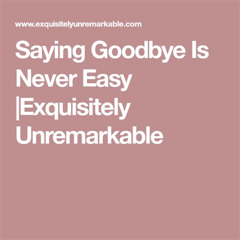 Saying Goodbye Is Never Easy Exquisitely Unremarkable Losing A Parent