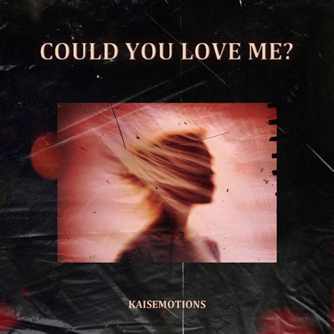 Could You Love Me Single By Kaisemotions Spotify