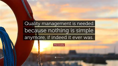 Phil Crosby Quote Quality Management Is Needed Because Nothing Is