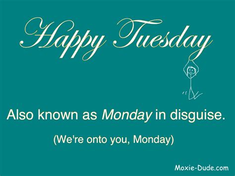 Happy Tuesday Also Known As Monday In Disguise Were Onto You