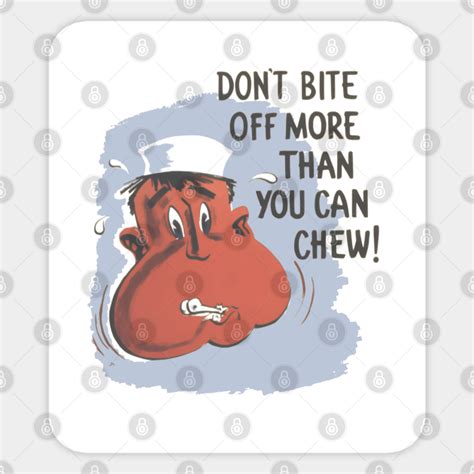 Don T Bite Off More Than You Can Chew Overeating Sticker Teepublic