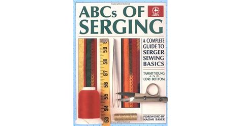 Abcs Of Serging A Complete Guide To Serger Sewing Basics A Complete