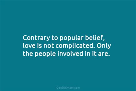 Quote Contrary To Popular Belief Love Is Not Complicated Only The